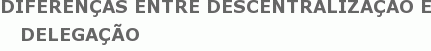 DIFERENÇAS ENTRE DESCENTRALIZAÇAO E DELEGAÇÃO